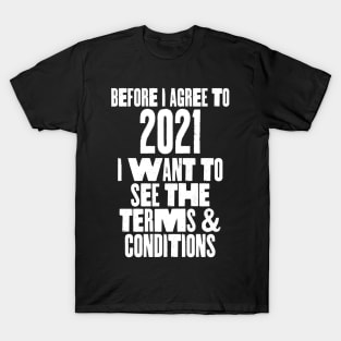 Before I agree to 2021 I want to see the T's & C's T-Shirt